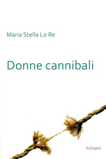 Donne cannibali - M. Stella Lo Re - Libro ExCogita 2016 | Libraccio.it