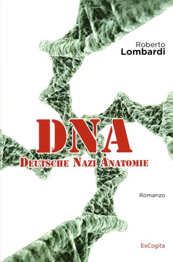 DNA Deutsche Nazie Anatomie - Roberto Lombardi - Libro ExCogita 2017, Liber ut liber | Libraccio.it