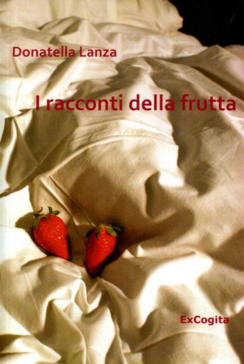 I racconti della frutta - Donatella Lanza - Libro ExCogita 2017, Voluminaria rosso | Libraccio.it