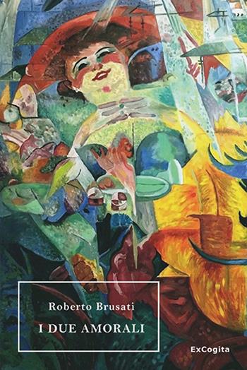 I due amorali - Roberto Brusati - Libro ExCogita 2019 | Libraccio.it