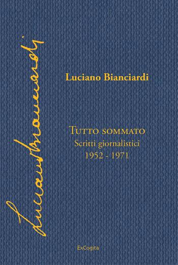 Tutto sommato. Scritti giornalistici 1952-1971 - Luciano Bianciardi - Libro ExCogita 2022, Fuori collana | Libraccio.it
