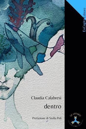 Dentro - Claudia Calabresi - Libro ExCogita 2023, Le Astarti | Libraccio.it