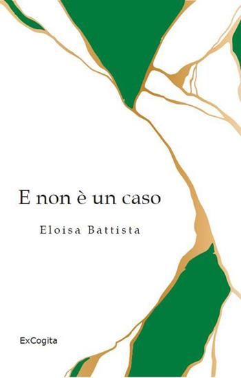 E non è un caso - Eloisa Battista - Libro ExCogita 2023, Voluminaria verde | Libraccio.it