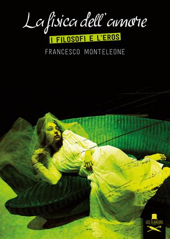 La fisica dell'amore. I filosofi e l'eros - Francesco Monteleone - Libro Les Flâneurs Edizioni 2015, Sorbonne | Libraccio.it