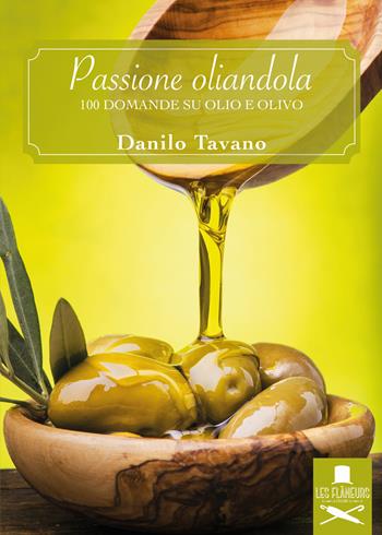 Passione oliandola. 100 domande su olio e olivo - Danilo Tavano - Libro Les Flâneurs Edizioni 2015, Sorbonne | Libraccio.it