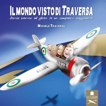 Il mondo visto di Traversa. Storie intorno al globo di un simpatico viaggiatore - Michele Traversa - Libro Les Flâneurs Edizioni 2015, Fuori collana | Libraccio.it