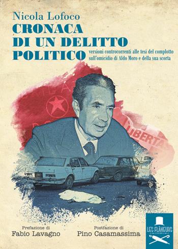 Cronaca di un delitto politico. Versioni controcorrenti alle tesi del complotto sull'omicidio di Aldo Moro e della sua scorta - Nicola Lofoco - Libro Les Flâneurs Edizioni 2016, Sorbonne | Libraccio.it
