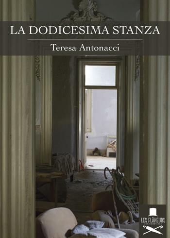 La dodicesima stanza - Teresa Antonacci - Libro Les Flâneurs Edizioni 2016, Bohemien | Libraccio.it