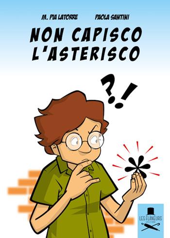 Non capisco l'asterisco - Maria Pia Latorre, Paola Santini - Libro Les Flâneurs Edizioni 2016, Madeleine | Libraccio.it
