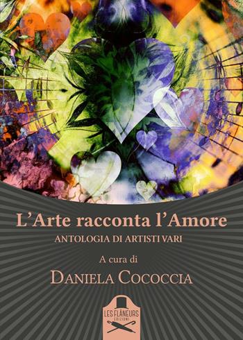 L'arte racconta l'amore. Antologia di artisti vari  - Libro Les Flâneurs Edizioni 2016, Fuori collana | Libraccio.it