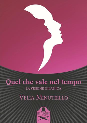 Quel che vale nel tempo. La visione gilanica - Velia Minutiello - Libro Les Flâneurs Edizioni 2016, Sorbonne | Libraccio.it