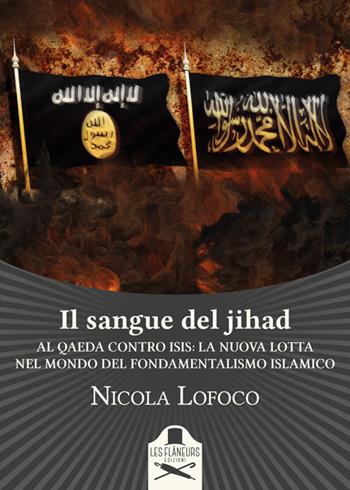 Il sangue del jihad. Al Qaeda contro ISIS: la nuova lotta nel mondo del fondamentalismo islamico - Nicola Lofoco - Libro Les Flâneurs Edizioni 2017, Sorbonne | Libraccio.it
