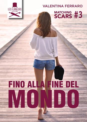 Fino alla fine del mondo. Matching Scars. Vol. 3 - Valentina Ferraro - Libro Les Flâneurs Edizioni 2017, Eiffel | Libraccio.it