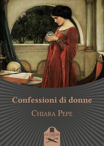 Confessioni di donne - Chiara Pepe - Libro Les Flâneurs Edizioni 2017, Belle Epoque | Libraccio.it