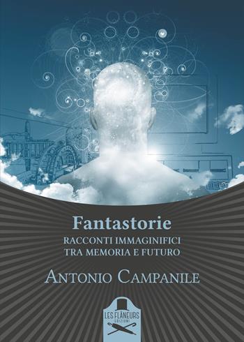 Fantastorie. Racconti immaginifici tra memoria e futuro - Antonio Campanile - Libro Les Flâneurs Edizioni 2017, Bohemien | Libraccio.it