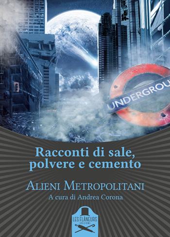 Racconti di sale, polvere e cemento - Alieni Metropolitani - Libro Les Flâneurs Edizioni 2017, Lumiere | Libraccio.it