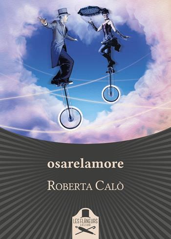 Osarelamore - Roberta Calò - Libro Les Flâneurs Edizioni 2017, Rive Gauche | Libraccio.it