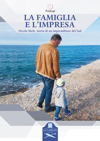 La famiglia e l'impresa. Nicola Mele, storia di un imprenditore del Sud  - Libro Les Flâneurs Edizioni 2017, Memoires | Libraccio.it