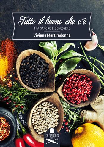 Tutto il buono che c'è. Tra sapore e benessere - Viviana Martiradonna - Libro Les Flâneurs Edizioni 2017, Nouvelle cuisine | Libraccio.it