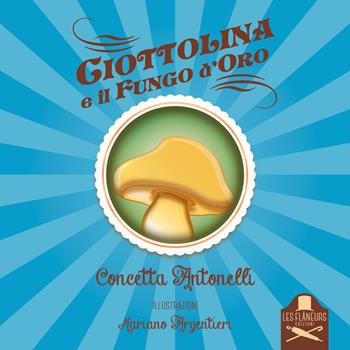 Ciottolina e il fungo d'oro - Concetta Antonelli - Libro Les Flâneurs Edizioni 2017, Madeleine | Libraccio.it
