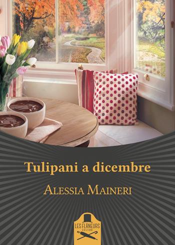 Tulipani a dicembre - Alessia Maineri - Libro Les Flâneurs Edizioni 2018, Bohemien | Libraccio.it