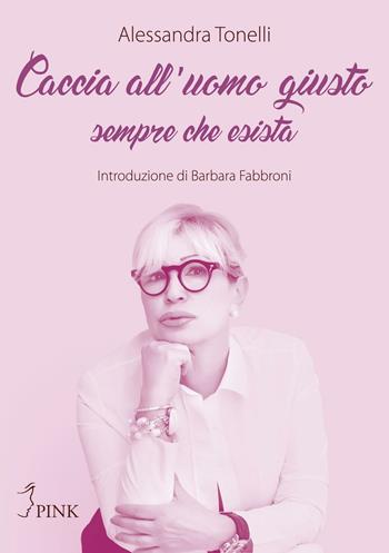 Caccia all'uomo giusto. Sempre che esista - Alessandra Tonelli - Libro PINK 2016 | Libraccio.it