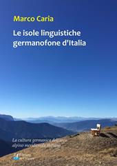 Le isole linguistiche germanofone d'Italia. La cultura germanica dell'arco alpino meridionale italiano