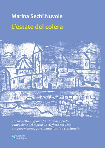 L' estate del colera. Un modello di geografia storico-sociale: l'invasione del morbo ad Alghero nel 1855 tra prevenzione, governance locale e solidarietà - Marina Sechi Nuvole - Libro Edicions de l'Alguer 2019, Remellar | Libraccio.it