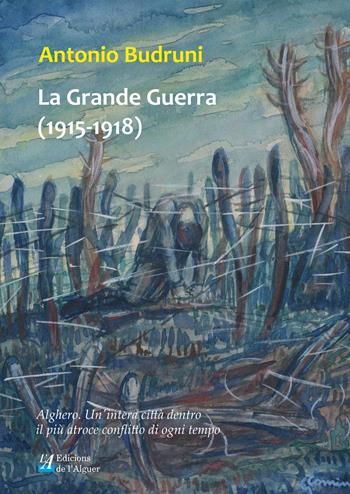 La Grande Guerra (1915-1918). Alghero. Un'intera città dentro il più atroce conflitto di ogni tempo - Antonio Budruni - Libro Edicions de l'Alguer 2019, Remellar | Libraccio.it