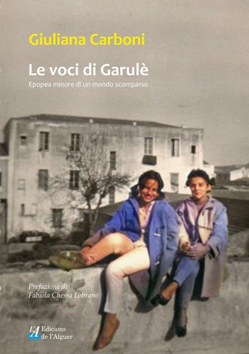 Le voci di Garulè. Epopea minore di un mondo scomparso - Giuliana Carboni - Libro Edicions de l'Alguer 2023 | Libraccio.it