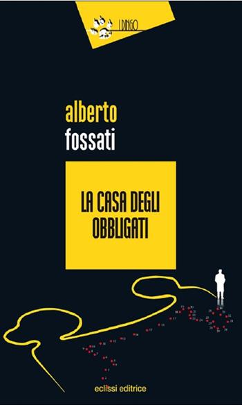 La casa degli obbligati - Alberto Fossati - Libro Eclissi 2016, I Dingo | Libraccio.it