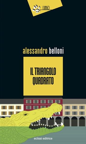 Il triangolo quadrato - Alessandro Belloni - Libro Eclissi 2017, I Dingo | Libraccio.it