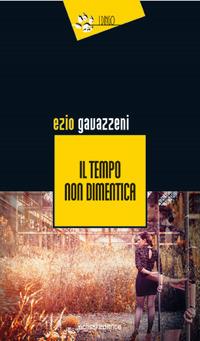Il tempo non dimentica - Ezio Gavazzeni - Libro Eclissi 2017, I Dingo | Libraccio.it
