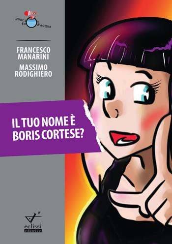 Il tuo nome è Boris Cortese? - Francesco Manarini, Massimo Rodighiero - Libro Eclissi 2017, Pesci fuor d'acqua | Libraccio.it
