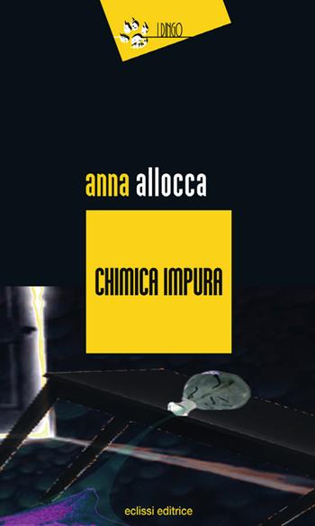 Chimica impura - Anna Allocca - Libro Eclissi 2018, I Dingo | Libraccio.it