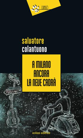 A Milano ancora la neve cadrà - Salvatore Colantuono - Libro Eclissi 2018, I Dingo | Libraccio.it