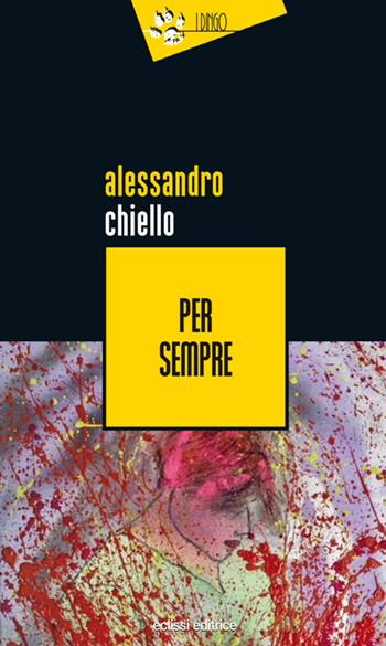 Per sempre - Alessandro Chiello - Libro Eclissi 2019, I Dingo | Libraccio.it