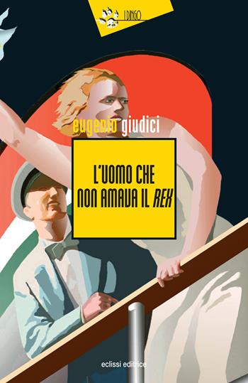 L' uomo che non amava il Rex. Suite Di Matteo. Vol. 6 - Eugenio Giudici - Libro Eclissi 2020, I Dingo | Libraccio.it