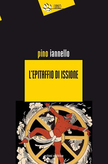 L' epitaffio di Issione - Pino Iannello - Libro Eclissi 2022, I Dingo | Libraccio.it