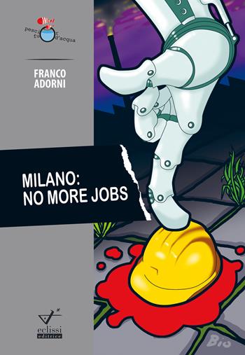 Milano: no more jobs - Franco Adorni - Libro Eclissi 2022, Pesci fuor d'acqua | Libraccio.it