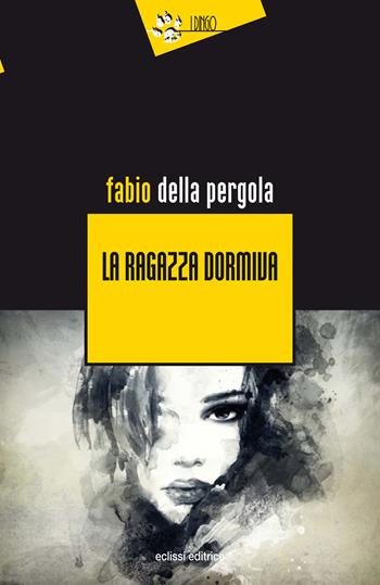 La ragazza dormiva - Fabio Della Pergola - Libro Eclissi 2022, I Dingo | Libraccio.it