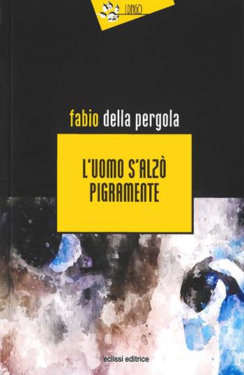 L'uomo s'alzò pigramente - Fabio Della Pergola - Libro Eclissi 2024, I Dingo | Libraccio.it