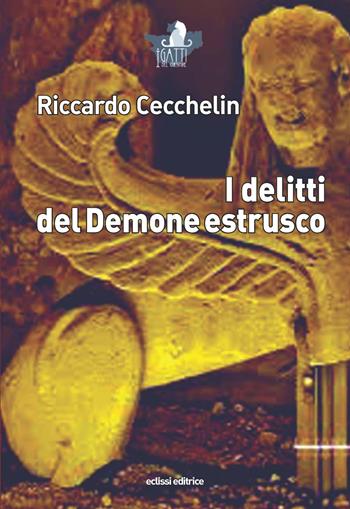I delitti del demone etrusco - Riccardo Cecchelin - Libro Eclissi 2025, I gatti del Cheshire | Libraccio.it
