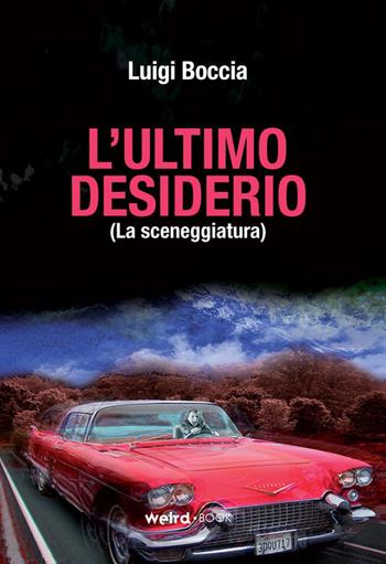 L' ultimo desiderio (La sceneggiatura) - Luigi Boccia - Libro MVM Factory 2015 | Libraccio.it