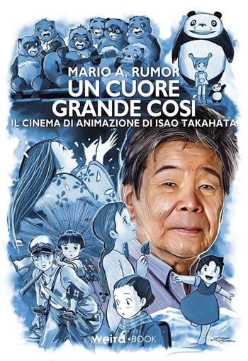 Un cuore grande così. Il cinema di animazione di Isao Takahata - Mario Angelo Rumor - Libro MVM Factory 2018 | Libraccio.it