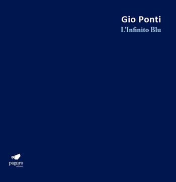 Gio Ponti. L'Infinito Blu. Ediz. bilingue - Gillo Dorfles, Gianni De Maio, Fulvio Irace - Libro Paguro 2017 | Libraccio.it