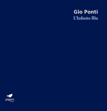 Gio Ponti. L'Infinito Blu. Ediz. bilingue - Gianni De Maio, Fulvio Irace - Libro Paguro 2017 | Libraccio.it