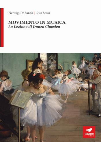 Movimento in musica. La lezione di danza classica - Pierluigi De Santis, Elisa Sessa - Libro Paguro 2017 | Libraccio.it