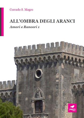 All'ombra degli aranci. Vol. 1: Amori e rancori. - Corrado Sebastiano Magro - Libro Paguro 2017 | Libraccio.it