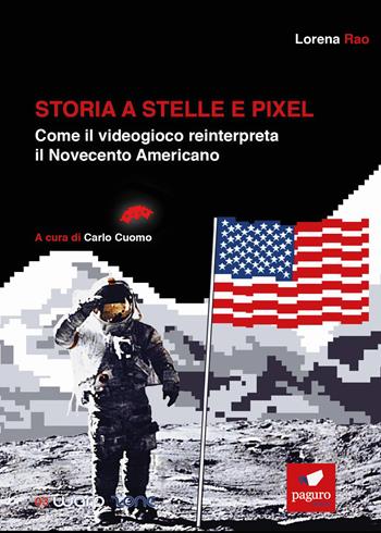 Storia a stelle e pixel. Come il videogioco reinterpreta il Novecento americano - Lorena Rao - Libro Paguro 2019 | Libraccio.it